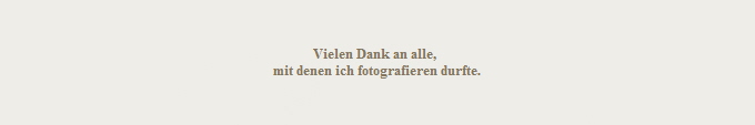 Vielen Dank an alle, 
mit denen ich fotografieren durfte.